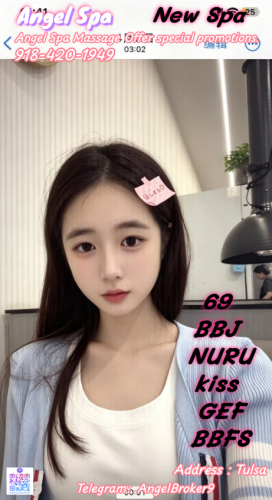 (918)420-1949 is asianand offers nuru massages, asian massage, bodyrubs in Tulsa and available for incall on rubrankings Angel Spa Massage Offer special promotions.
You can choose the girl you like.
Open：8:00 am-12:30 am
Everything you need!Please contact me at
Appointment： 918-420-1949
Address : Tulsa
Telegram ID：AngelBroker9（The only telegram number）
Girls has regular physical examinations to ensure her good health and absence of any diseases.
She can provide the examination reports!
There aremanykinds ofgirlshere.Differentgirls providedifferenttypesofservices.
Theyall have bigbreastsandass,and their bodies are veryperfect.
New Latin girl arrives 100% BBFS BBBJ Meet quality relaxation More choices!
Vip b2b nuru 69 gfe fs b*j b*fs Massage
There are four hands,free shower.
There are also choices for Asian girls.
If you're not satisfied. You can change girls for free.
Unique massage techniques bring you the most comfortable stress relief and physical disease treatment
Let you enjoy a unique massage in a clean, warm and quiet private room
Warm and comfortable room, quiet and relaxing music, let you relax 100% and release fatigue.
If you like Asian massage or want to experience professional massage by Asian girls