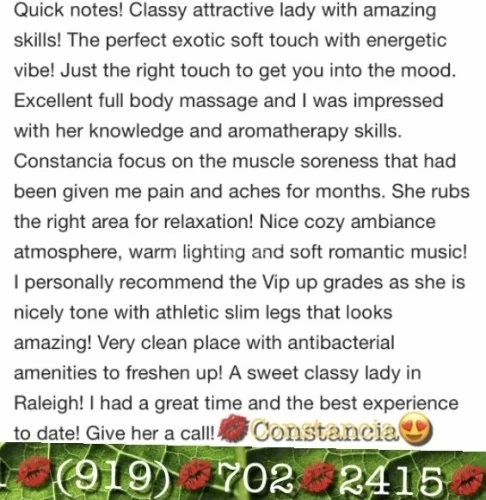 (919)702-2415 is 0and offers nuru massages, asian massage, bodyrubs in Raleigh and available for both on rubrankings  Visiting Raleigh! Snow flurries melting warm rub gentle kisses?   ♥️ A married man's best kept secret kisses! ♥️  Top trained CMT "  Constancia " Trained luxury Massage Therapist specializing in full body authentic therapeutic healing sensual massage, deep tissue with full body glide sensual healing sessions on cozy massage table. ((   " My regular clients appreciate discrete private location and happy ?  " No kiss or tell " ))   ?    TOP QUALITY!  ?  ((  Respectful gentleman that have a lot to lose don't want explicit business exposed to the world! )) ? Best Kept Secret! ?  Now offering milking table hh sessions. A lovely ♥ delight! ?  I truly adore and cater to generous respectful men over 35  ❤️ A married man best kept naughty secret! “ No kiss ? or tell lovely secret! ❤️ Golfer’s delight ❤️  Business Football gentleman traveling in town to see games at PNC Stadium ❤️ Top Business Executives, High Profile Professionals, Military men, Rdu airport Pilots, Amazing military Dad’s, Top Business Executive's, Construction worker's, Air plane pilots who enjoy being totally spoiled by a beautiful Barbie doll that's  classy with smooth tone legs,  soothing soft hands and kissable curves. Catering to 35 plus gentleman. Privacy & Discretion is very important to me! My personality is sweet and romantic! I practice a healthy clean lifestyle. My standards are just as high as yours. ((  My regular sweet hearts love that l am private and discreet! ))   Ring call 1-919) -702-2415 Constancia Ask 4 Vip Massage <<>>  In calls and out call’s available  to nice hotels only! By appointment!  Love, Constancia