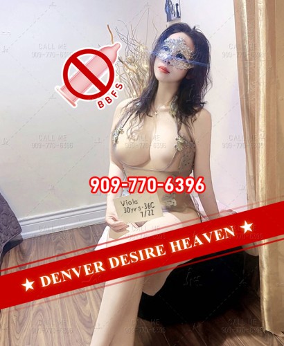 (909)770-6396 is 0andoffers nuru massages, asian massage, bodyrubs in Denver and available for service_location_incallon rubrankings New opening Escort of Desire Heaven in Denver!All ladies are verified!!!Easy parking!We promise here,no matter which gal you choose,all the services and attitudes are the same:No-rush services and Positive attitude will make you treat the heaven as your sheltered bay.One more thing,the  Dead fish  only works in another places,in Denver Desire Heaven,prohibit happens!!!If you find some girls who cannot make you satisfied,let us know,we will kick them out!!!

Denver Desire Heaven:opening:9:00-0:00,you can park in the parking pot.
The services includes:BBFS,BBBJ,NURU MASSAGEGFE,Shower.

Gals:Araminta-Taiwanese-35yrs-34B-26-34;Rosalind-Taiwanese-24yrs-36C-26-35;Yara-Japanese-23yrs-34D-26-35;Ariana-Vietnamese-28yrs-34C-27-35;Xanthe-Taiwanese-26yrs-36D-28-36;Viola-Thailand-30yrs-36C-26-34.

Recommend: Rosalind's ASS SMACKING,like velvet, her firm ass grinds against you, teasing your cock with every sway, driving you crazy with desire.

Tell us which girl you like,and we will help you to book the appointment.
Keep this in mind:Escort of Desire Heaven in Denver stands for:No-rush services & Positive attitude & More gals to choose!
Call and let's do it:909-770-6396